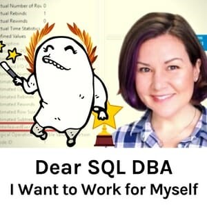 Dear SQL DBA: I Want to Work for Myself (video with captions and transcript)